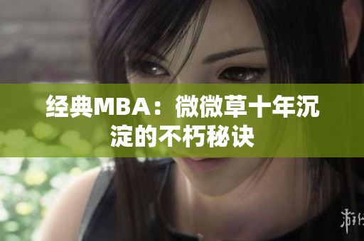 经典MBA：微微草十年沉淀的不朽秘诀