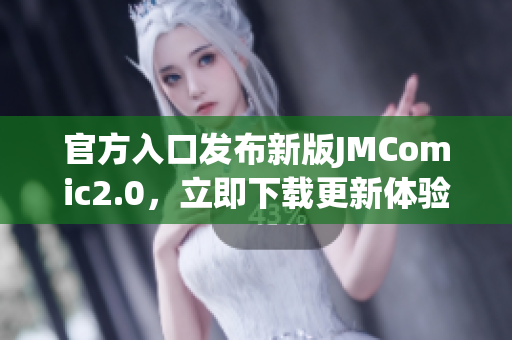 官方入口发布新版JMComic2.0，立即下载更新体验。