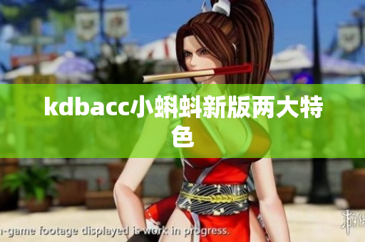 kdbacc小蝌蚪新版两大特色
