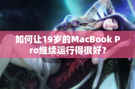 如何让19岁的MacBook Pro继续运行得很好？