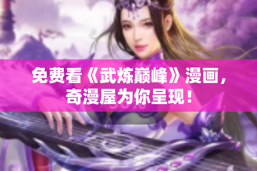免费看《武炼巅峰》漫画，奇漫屋为你呈现！