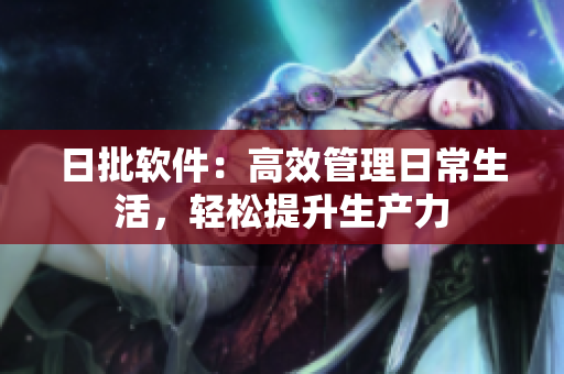 日批软件：高效管理日常生活，轻松提升生产力
