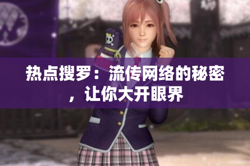 热点搜罗：流传网络的秘密，让你大开眼界