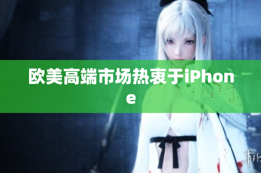 欧美高端市场热衷于iPhone