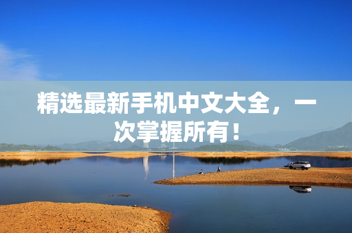 精选最新手机中文大全，一次掌握所有！