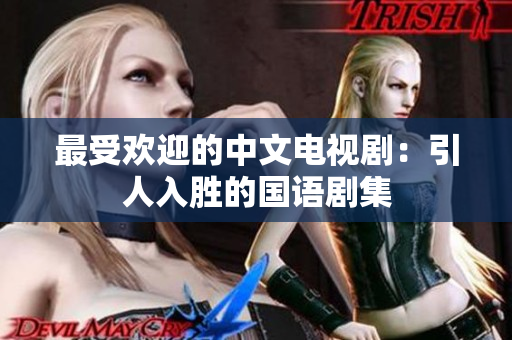 最受欢迎的中文电视剧：引人入胜的国语剧集