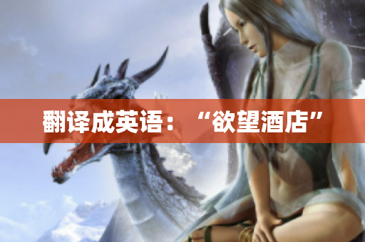 翻译成英语：“欲望酒店”