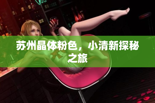 苏州晶体粉色，小清新探秘之旅