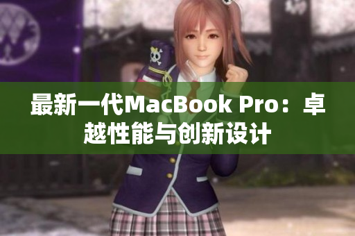 最新一代MacBook Pro：卓越性能与创新设计