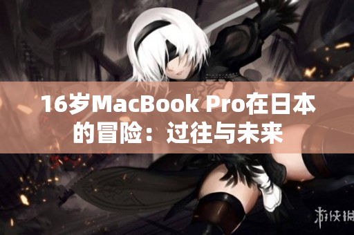 16岁MacBook Pro在日本的冒险：过往与未来