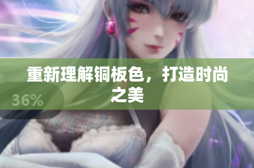 重新理解铜板色，打造时尚之美