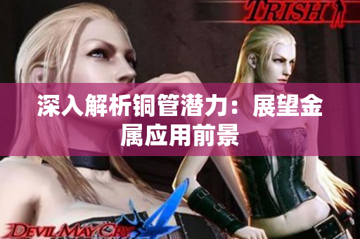 深入解析铜管潜力：展望金属应用前景