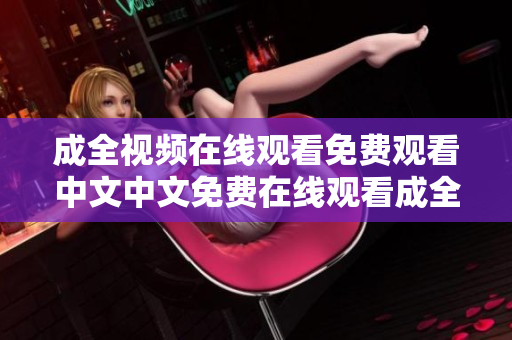 成全视频在线观看免费观看中文中文免费在线观看成全影视