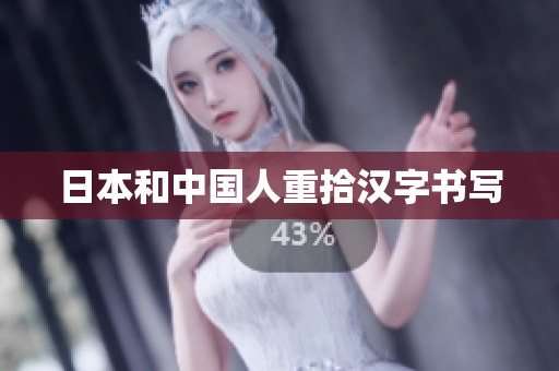 日本和中国人重拾汉字书写