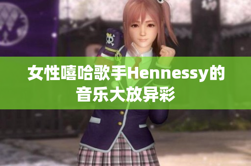 女性嘻哈歌手Hennessy的音乐大放异彩