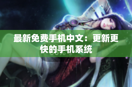 最新免费手机中文：更新更快的手机系统