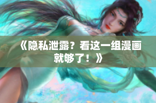 《隐私泄露？看这一组漫画就够了！》