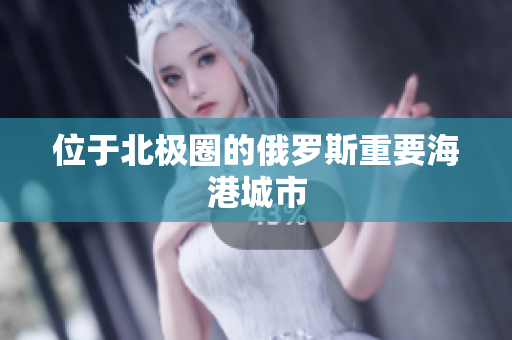 位于北极圈的俄罗斯重要海港城市
