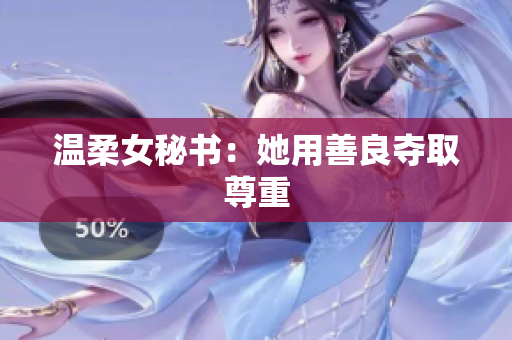 温柔女秘书：她用善良夺取尊重