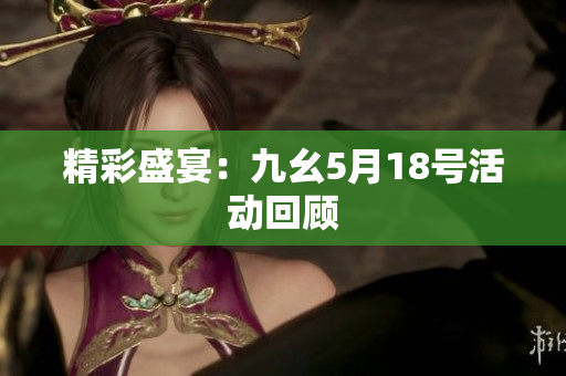 精彩盛宴：九幺5月18号活动回顾
