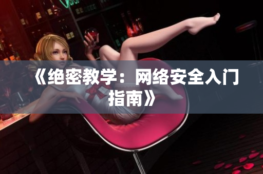 《绝密教学：网络安全入门指南》