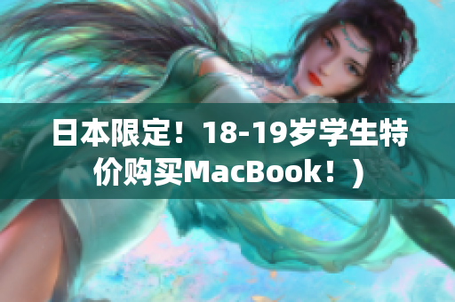 日本限定！18-19岁学生特价购买MacBook！)