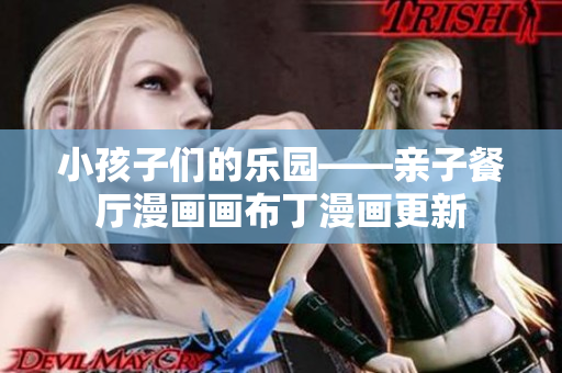 小孩子们的乐园——亲子餐厅漫画画布丁漫画更新