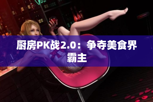 厨房PK战2.0：争夺美食界霸主
