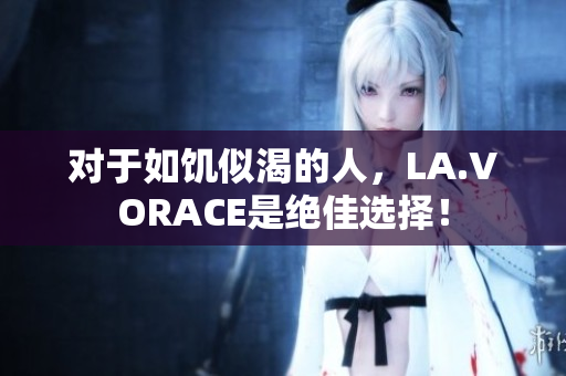 对于如饥似渴的人，LA.VORACE是绝佳选择！