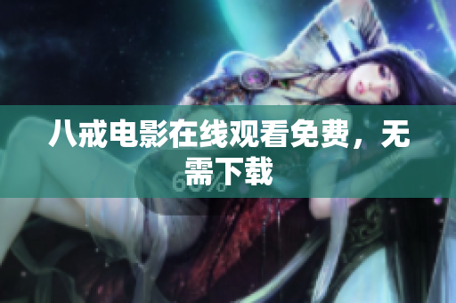 八戒电影在线观看免费，无需下载