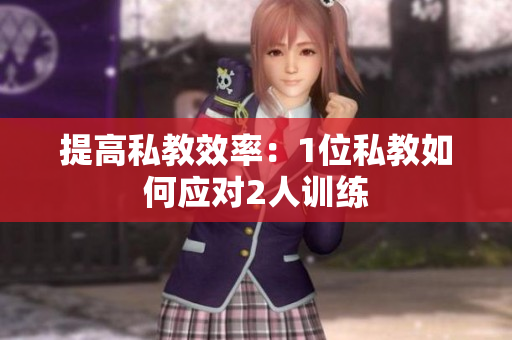 提高私教效率：1位私教如何应对2人训练