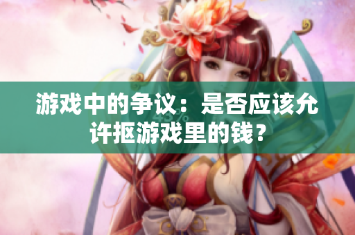 游戏中的争议：是否应该允许抠游戏里的钱？