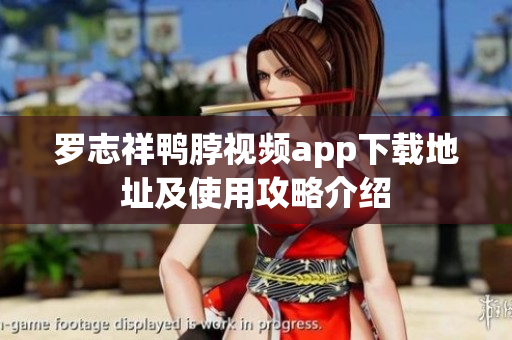 罗志祥鸭脖视频app下载地址及使用攻略介绍