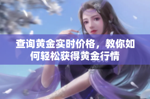 查询黄金实时价格，教你如何轻松获得黄金行情
