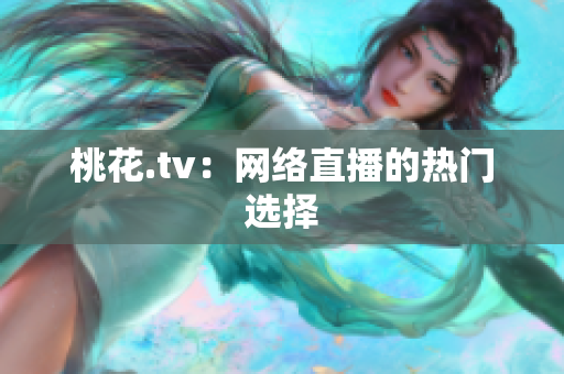 桃花.tv：网络直播的热门选择
