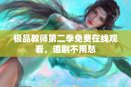极品教师第二季免费在线观看，追剧不用愁