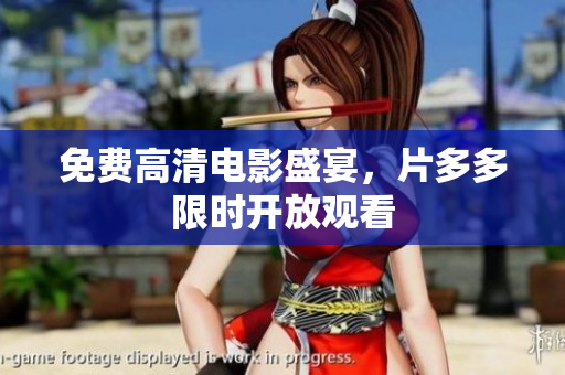 免费高清电影盛宴，片多多限时开放观看