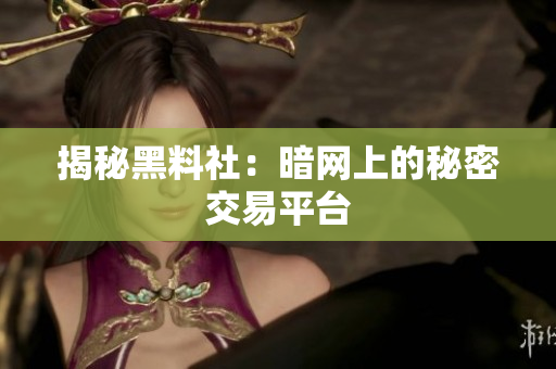 揭秘黑料社：暗网上的秘密交易平台