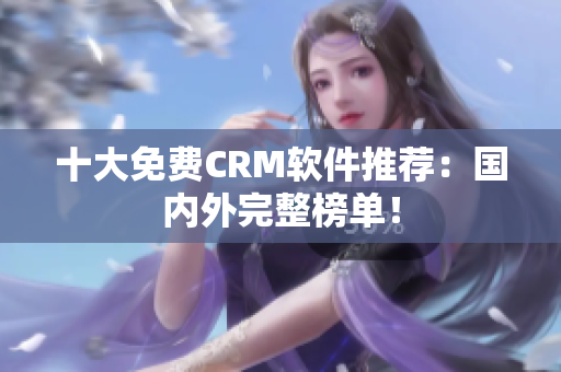十大免费CRM软件推荐：国内外完整榜单！
