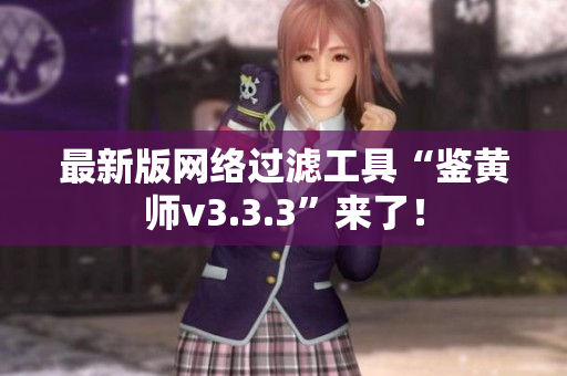 最新版网络过滤工具“鉴黄师v3.3.3”来了！