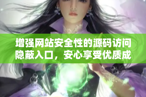 增强网站安全性的源码访问隐蔽入口，安心享受优质成品
