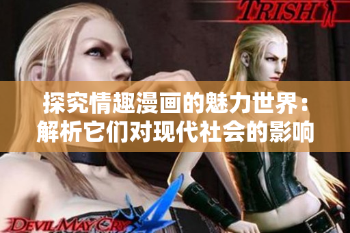 探究情趣漫画的魅力世界：解析它们对现代社会的影响
