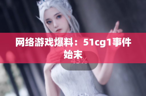 网络游戏爆料：51cg1事件始末