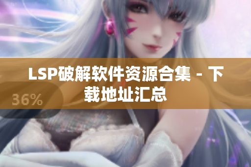 LSP破解软件资源合集 - 下载地址汇总