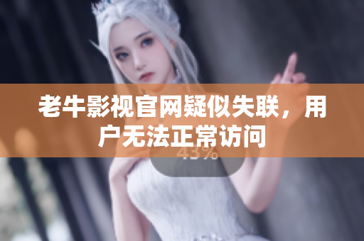 老牛影视官网疑似失联，用户无法正常访问