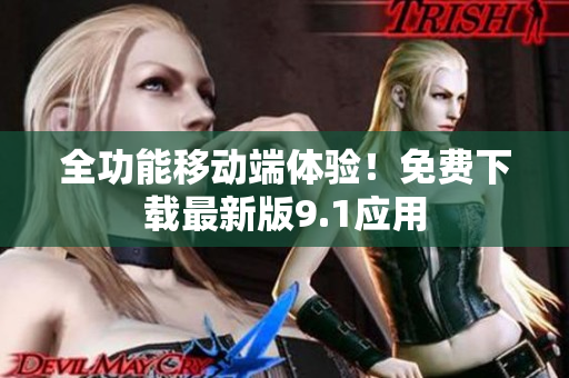 全功能移动端体验！免费下载最新版9.1应用