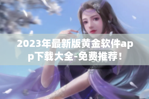 2023年最新版黄金软件app下载大全-免费推荐！