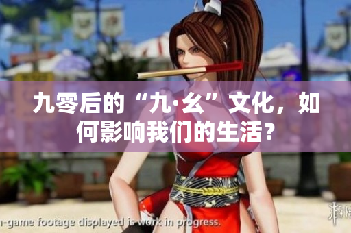 九零后的“九·幺”文化，如何影响我们的生活？
