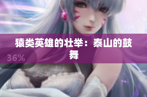 猿类英雄的壮举：泰山的鼓舞