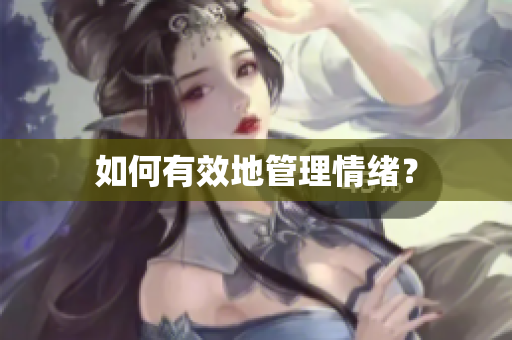如何有效地管理情绪？
